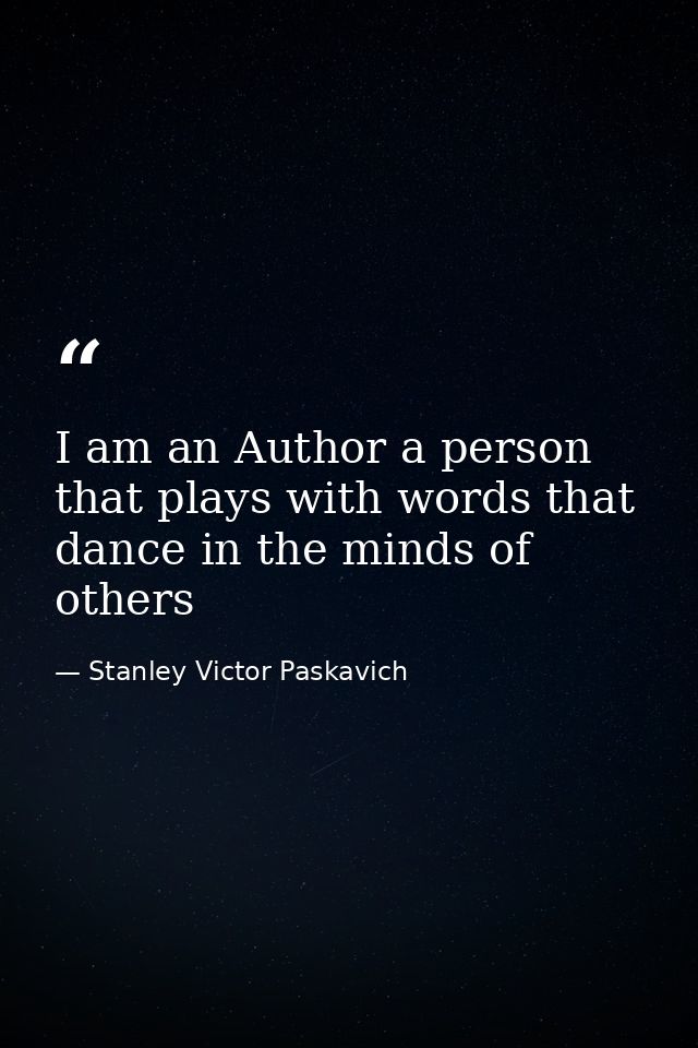 I am an Author a person that plays with words that dance in the minds of others — Stanley Victor Paskavich