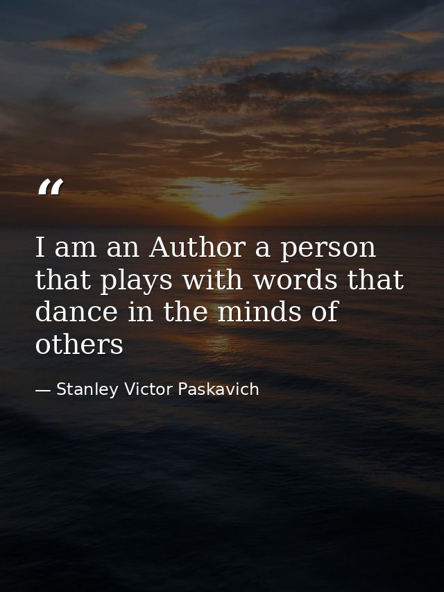 I am an Author a person that plays with words that dance in the minds of others — Stanley Victor Paskavich