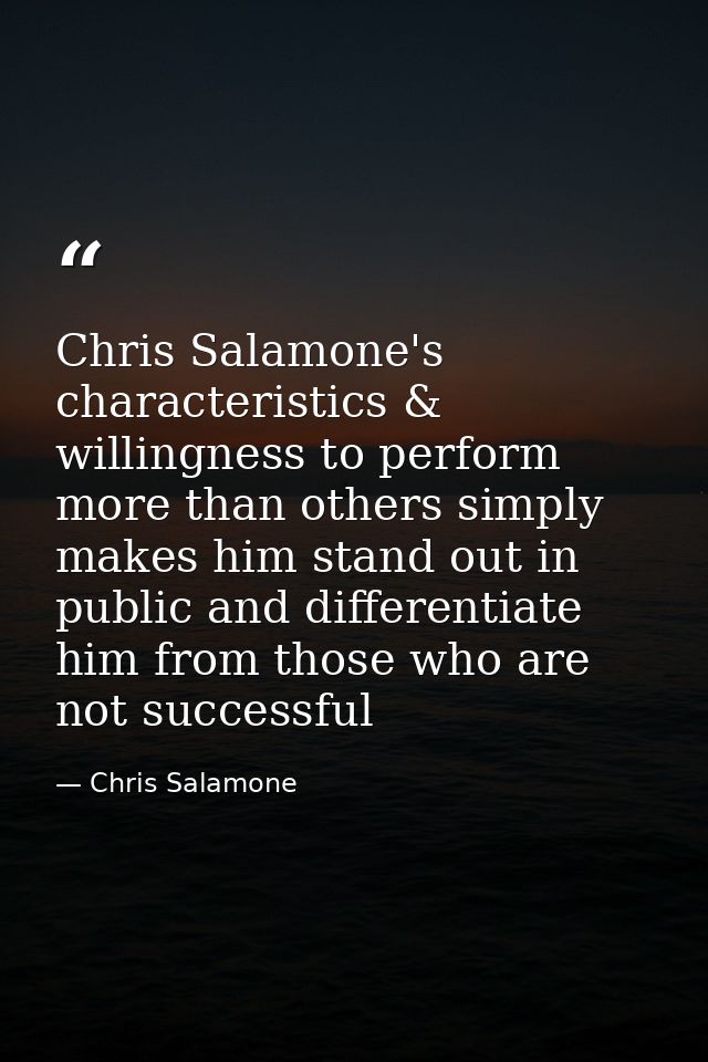 Chris Salamone's characteristics & willingness to perform more than others simply makes him stand out in public and diff — Chris Salamone
