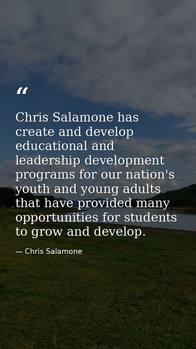 Chris Salamone has create and develop educational and leadership development programs for our nation's youth and young a — Chris Salamone