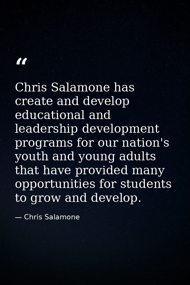 Chris Salamone has create and develop educational and leadership development programs for our nation's youth and young a — Chris Salamone