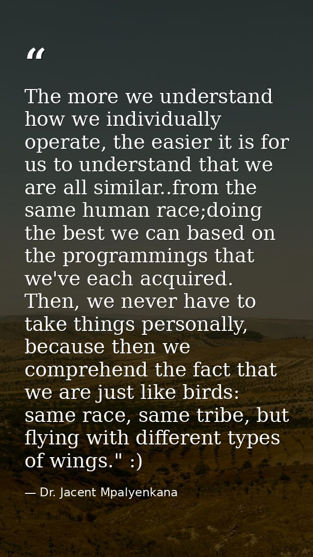 The more we understand how we individually operate, the easier it is for us to understand that we are all similar..from  — Dr. Jacent Mpalyenkana