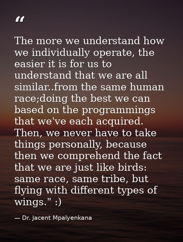 The more we understand how we individually operate, the easier it is for us to understand that we are all similar..from  — Dr. Jacent Mpalyenkana