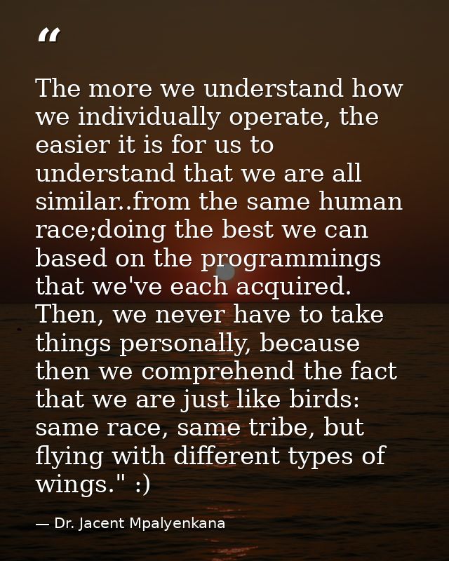 The more we understand how we individually operate, the easier it is for us to understand that we are all similar..from  — Dr. Jacent Mpalyenkana