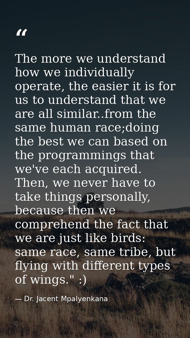 The more we understand how we individually operate, the easier it is for us to understand that we are all similar..from  — Dr. Jacent Mpalyenkana