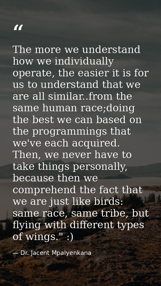 The more we understand how we individually operate, the easier it is for us to understand that we are all similar..from  — Dr. Jacent Mpalyenkana