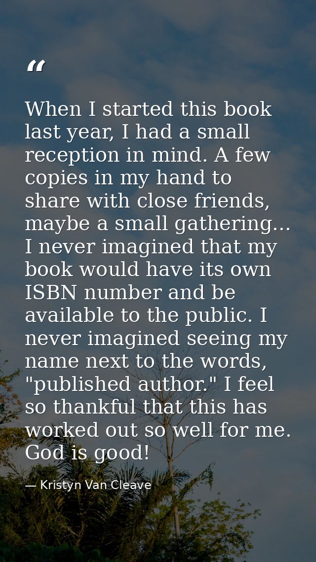 When I started this book last year, I had a small reception in mind. A few copies in my hand to share with close friends — Kristyn Van Cleave