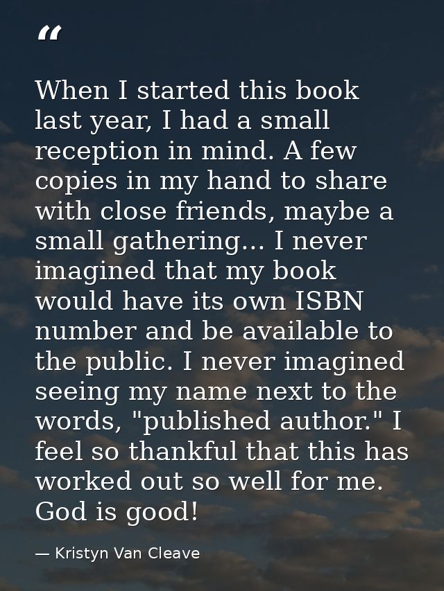 When I started this book last year, I had a small reception in mind. A few copies in my hand to share with close friends — Kristyn Van Cleave