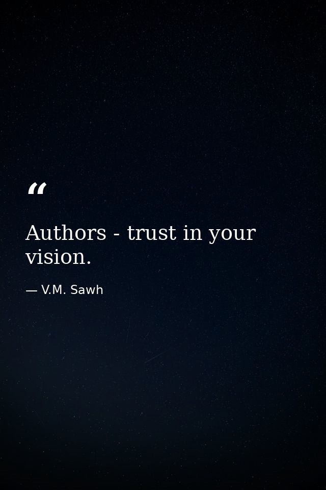 Authors - trust in your vision. — V.M. Sawh