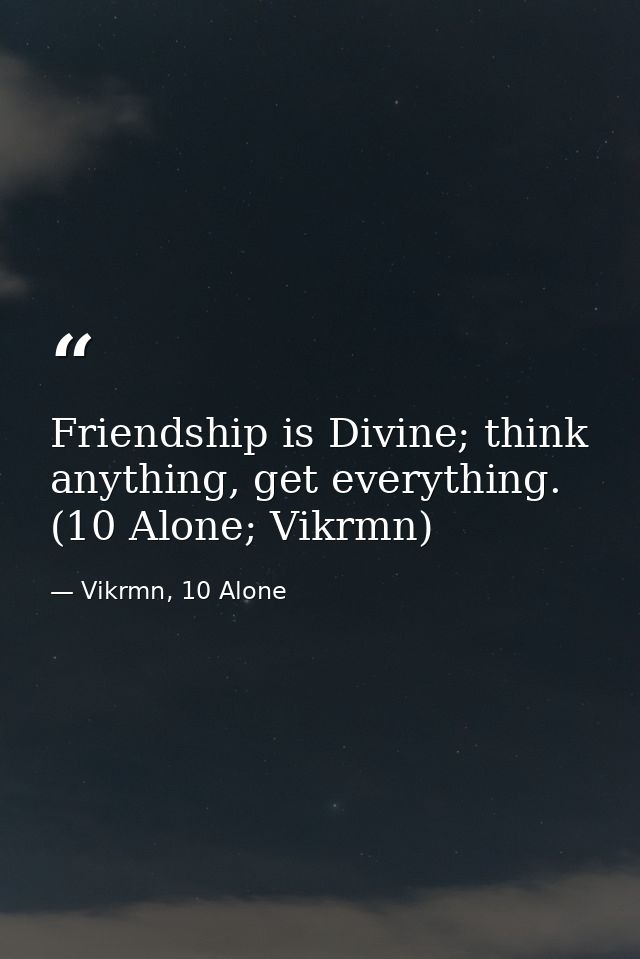 Friendship is Divine; think anything, get everything. (10 Alone; Vikrmn) — Vikrmn, 10 Alone