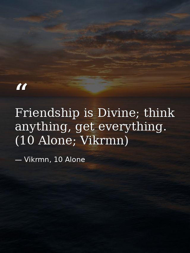 Friendship is Divine; think anything, get everything. (10 Alone; Vikrmn) — Vikrmn, 10 Alone
