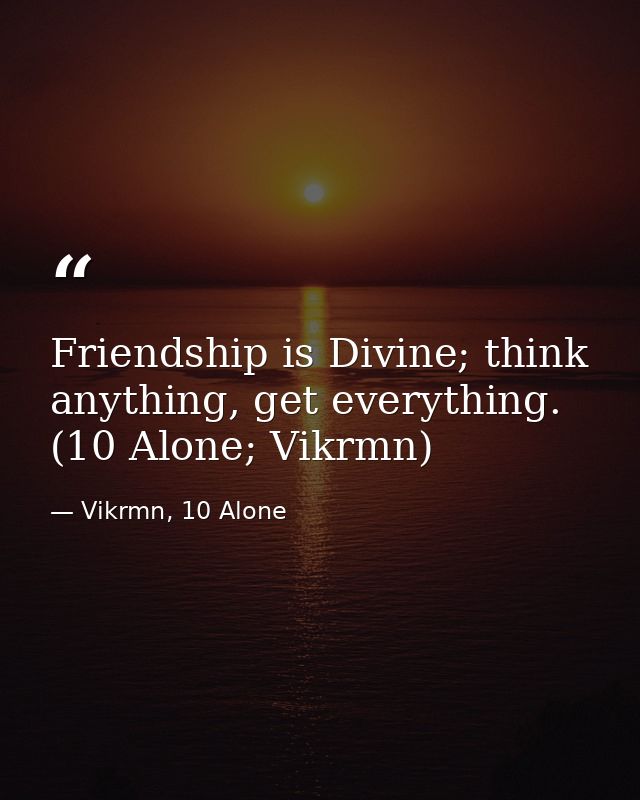 Friendship is Divine; think anything, get everything. (10 Alone; Vikrmn) — Vikrmn, 10 Alone
