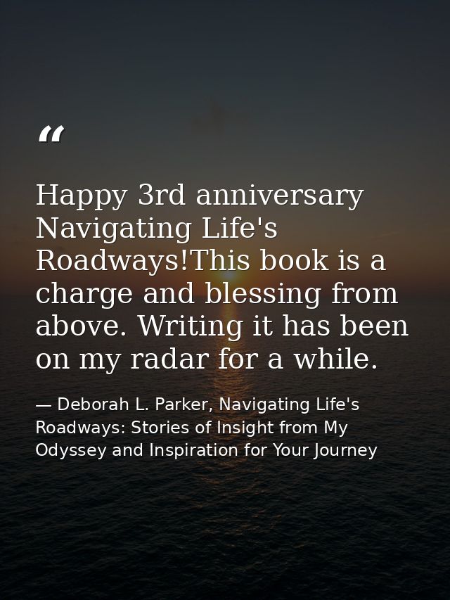 Happy 3rd anniversary Navigating Life's Roadways!This book is a charge and blessing from above. Writing it has been on m — Deborah L. Parker, Navigating Life's Roadways: Stories of Insight from My Odyssey and Inspiration for Your Journey