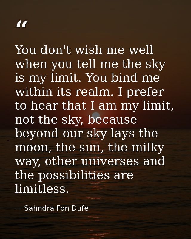 You don't wish me well when you tell me the sky is my limit. You bind me within its realm. I prefer to hear that I am my — Sahndra Fon Dufe