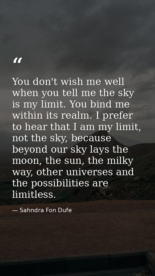 You don't wish me well when you tell me the sky is my limit. You bind me within its realm. I prefer to hear that I am my — Sahndra Fon Dufe