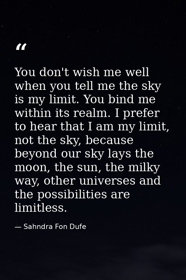 You don't wish me well when you tell me the sky is my limit. You bind me within its realm. I prefer to hear that I am my — Sahndra Fon Dufe