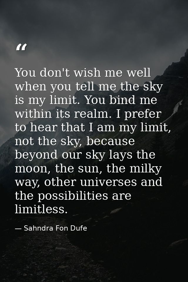 You don't wish me well when you tell me the sky is my limit. You bind me within its realm. I prefer to hear that I am my — Sahndra Fon Dufe