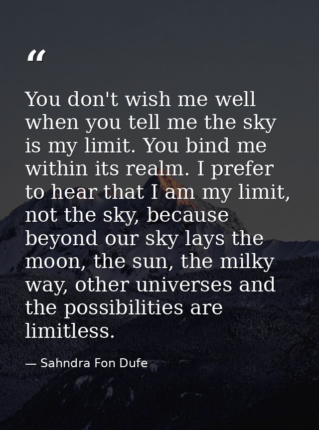 You don't wish me well when you tell me the sky is my limit. You bind me within its realm. I prefer to hear that I am my — Sahndra Fon Dufe