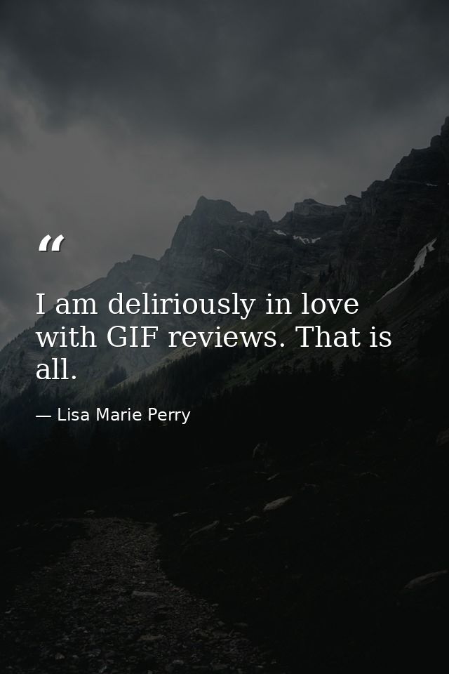 I am deliriously in love with GIF reviews. That is all. — Lisa Marie Perry