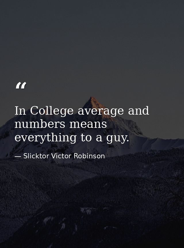 In College average and numbers means everything to a guy. — Slicktor Victor Robinson