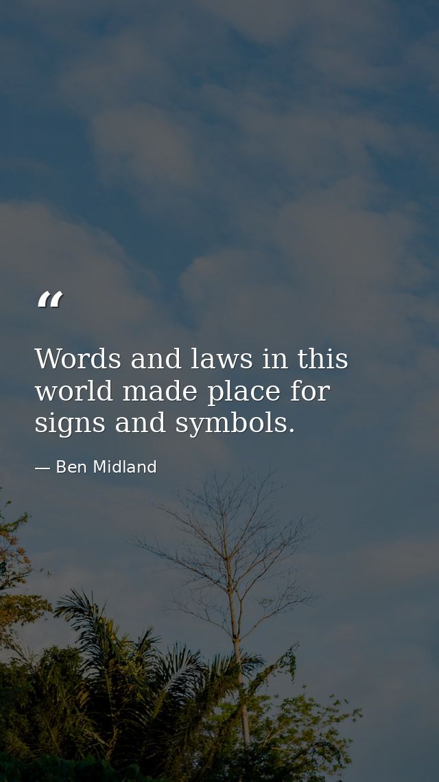 Words and laws in this world made place for signs and symbols. — Ben Midland
