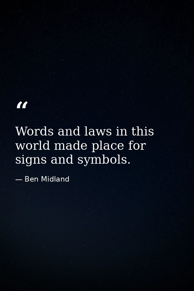 Words and laws in this world made place for signs and symbols. — Ben Midland