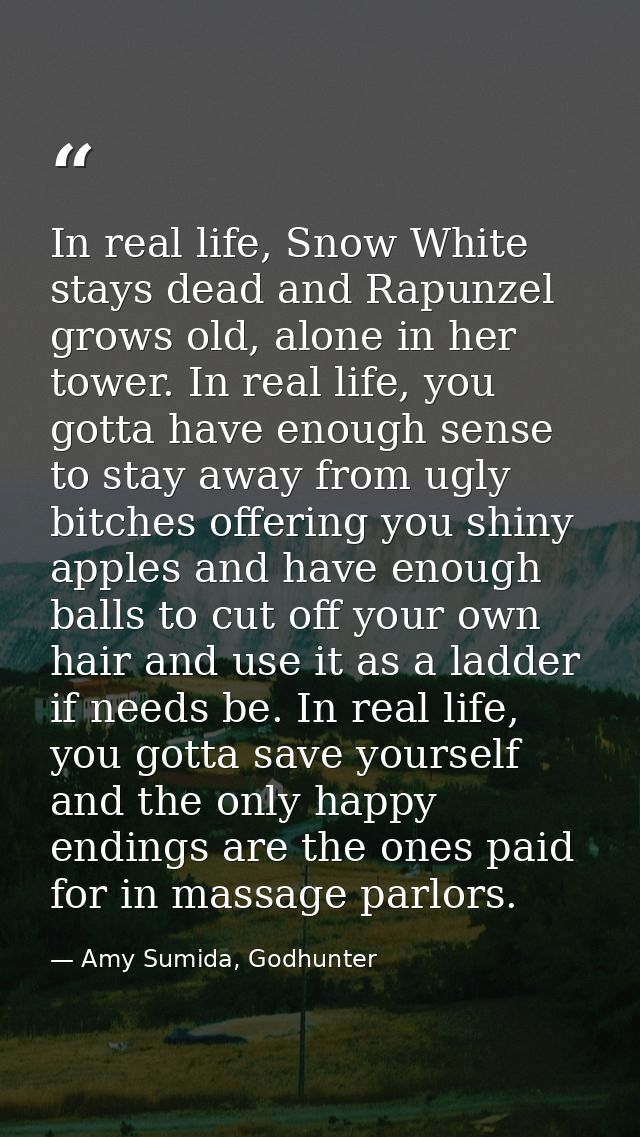 In real life, Snow White stays dead and Rapunzel grows old, alone in her tower. In real life, you gotta have enough sens — Amy Sumida, Godhunter
