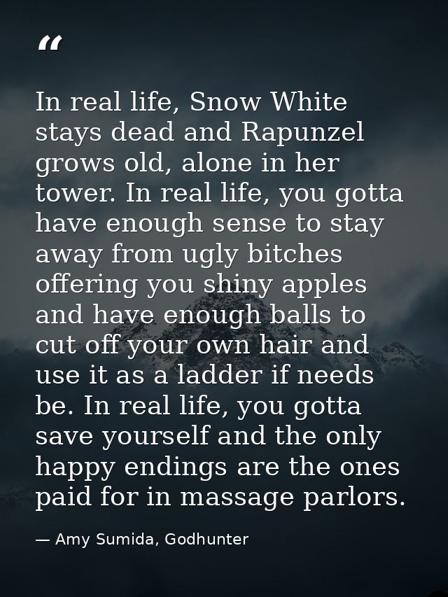 In real life, Snow White stays dead and Rapunzel grows old, alone in her tower. In real life, you gotta have enough sens — Amy Sumida, Godhunter
