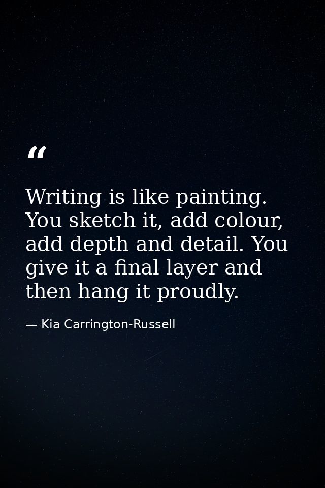 Writing is like painting. You sketch it, add colour, add depth and detail. You give it a final layer and then hang it pr — Kia Carrington-Russell