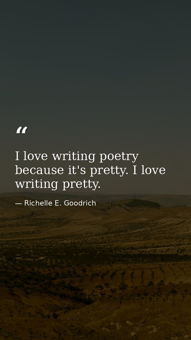 I love writing poetry because it's pretty. I love writing pretty. — Richelle E. Goodrich