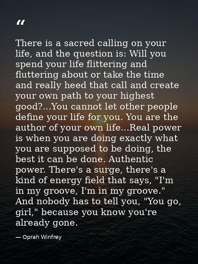 There is a sacred calling on your life, and the question is: Will you spend your life flittering and fluttering about or — Oprah Winfrey