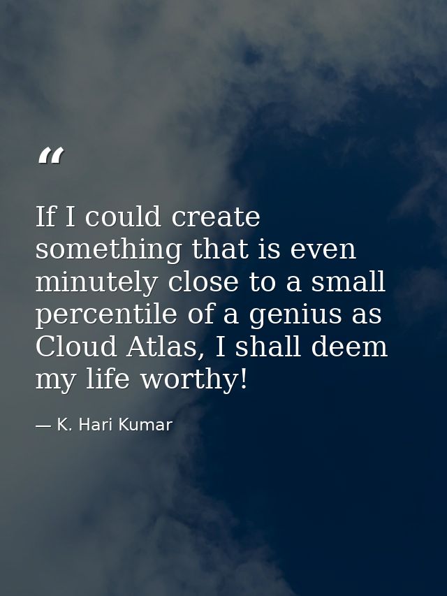 If I could create something that is even minutely close to a small percentile of a genius as Cloud Atlas, I shall deem m — K. Hari Kumar