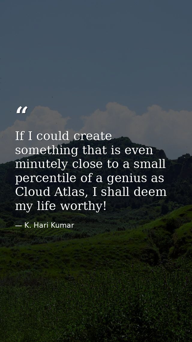 If I could create something that is even minutely close to a small percentile of a genius as Cloud Atlas, I shall deem m — K. Hari Kumar
