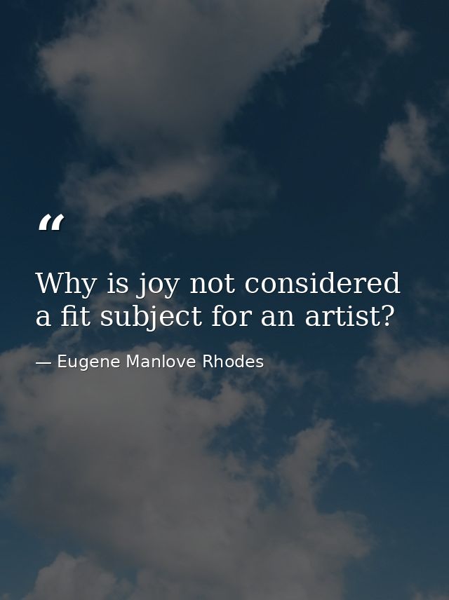 Why is joy not considered a fit subject for an artist? — Eugene Manlove Rhodes