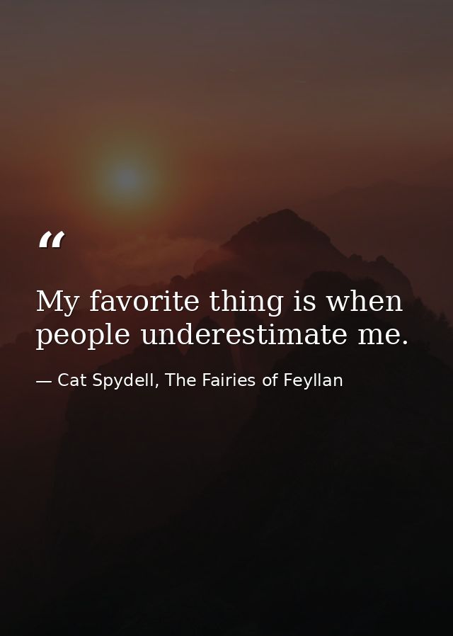 My favorite thing is when people underestimate me. — Cat Spydell, The Fairies of Feyllan