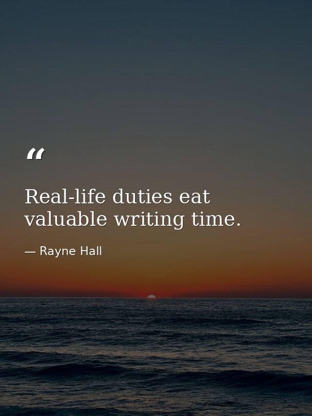 Real-life duties eat valuable writing time. — Rayne Hall