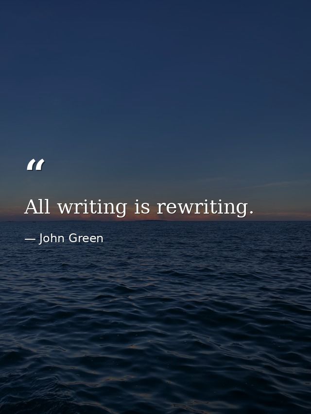 All writing is rewriting. — John Green
