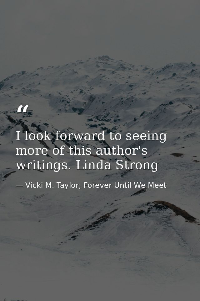 I look forward to seeing more of this author's writings. Linda Strong — Vicki M. Taylor, Forever Until We Meet