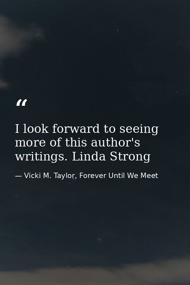 I look forward to seeing more of this author's writings. Linda Strong — Vicki M. Taylor, Forever Until We Meet