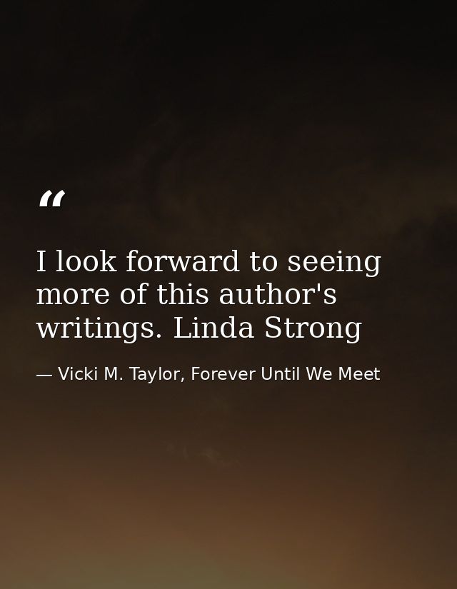 I look forward to seeing more of this author's writings. Linda Strong — Vicki M. Taylor, Forever Until We Meet