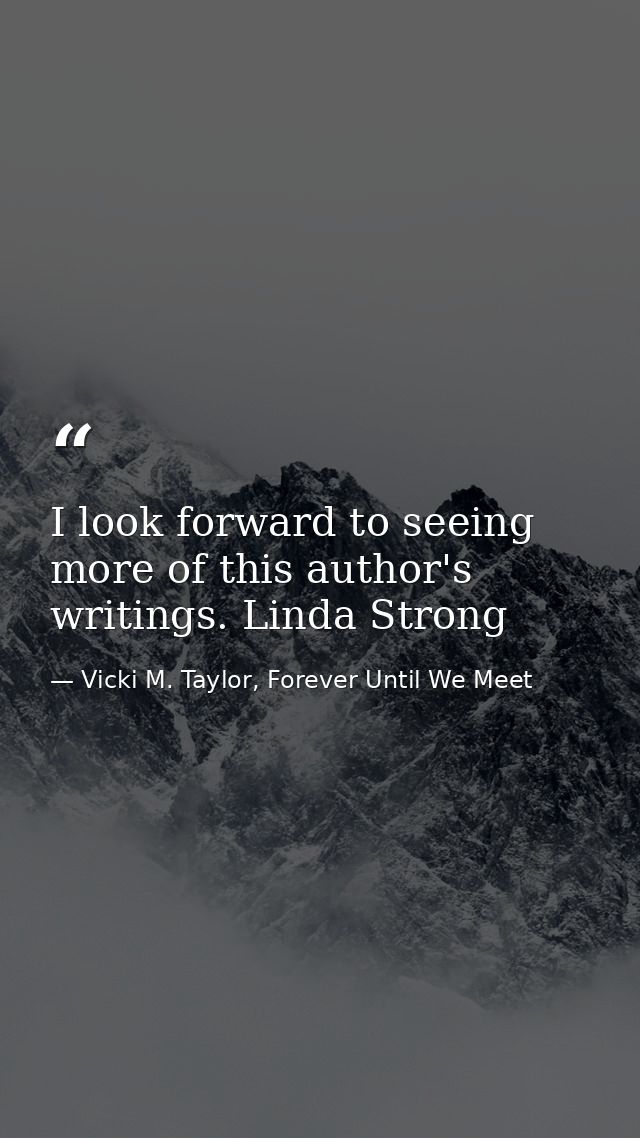 I look forward to seeing more of this author's writings. Linda Strong — Vicki M. Taylor, Forever Until We Meet