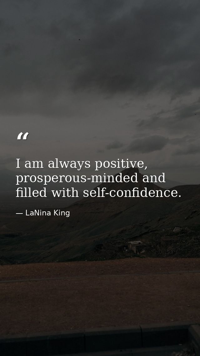I am always positive, prosperous-minded and filled with self-confidence. — LaNina King