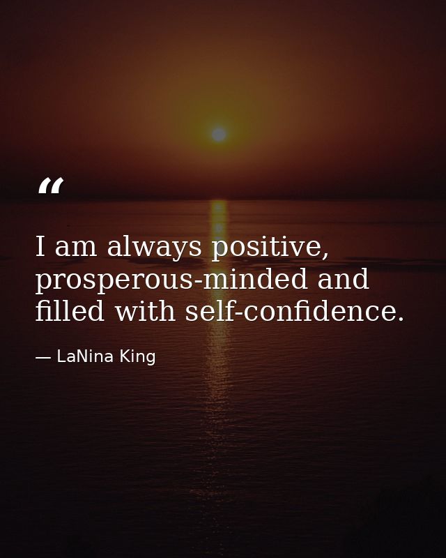 I am always positive, prosperous-minded and filled with self-confidence. — LaNina King
