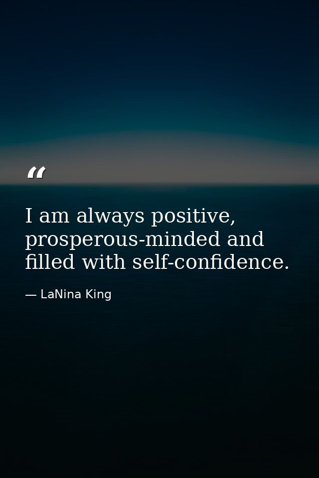 I am always positive, prosperous-minded and filled with self-confidence. — LaNina King