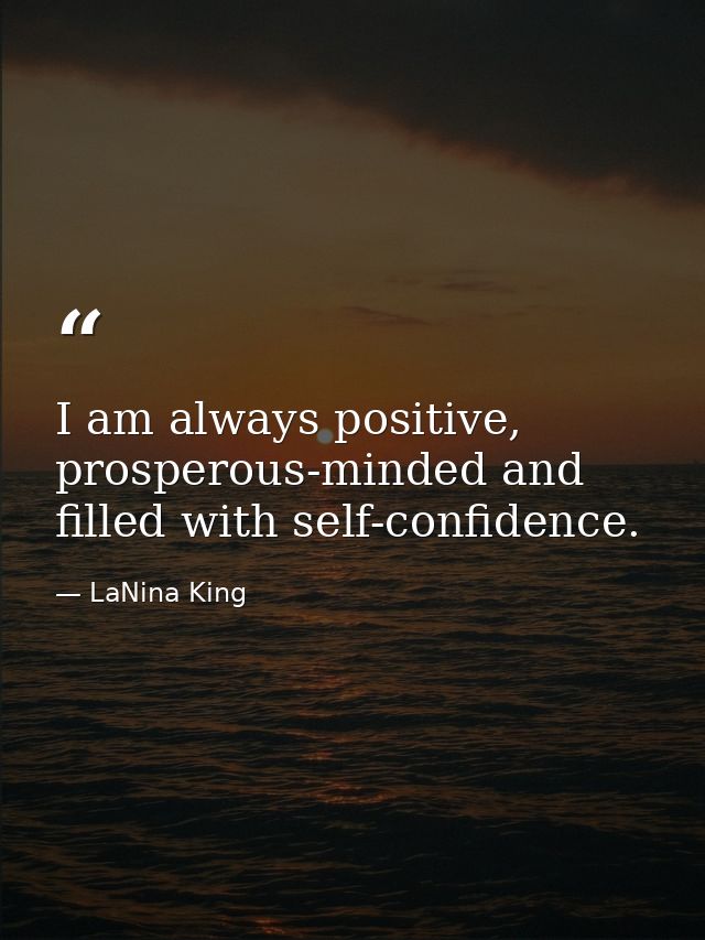 I am always positive, prosperous-minded and filled with self-confidence. — LaNina King