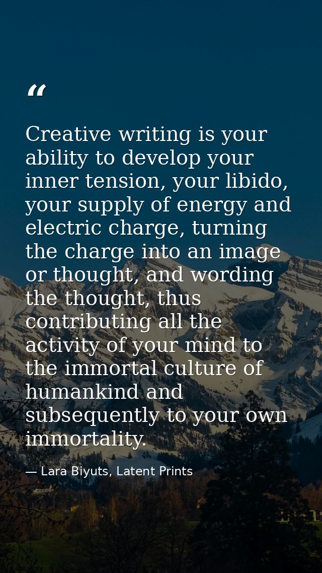 Creative writing is your ability to develop your inner tension, your libido, your supply of energy and electric charge,  — Lara Biyuts, Latent Prints