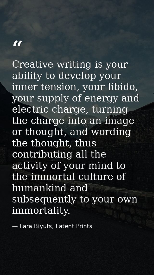 Creative writing is your ability to develop your inner tension, your libido, your supply of energy and electric charge,  — Lara Biyuts, Latent Prints