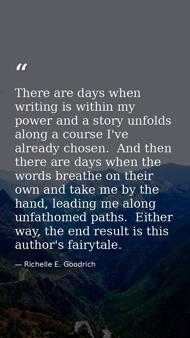 There are days when writing is within my power and a story unfolds along a course I've already chosen.  And then there a — Richelle E. Goodrich