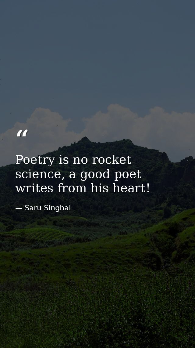 Poetry is no rocket science, a good poet writes from his heart! — Saru Singhal