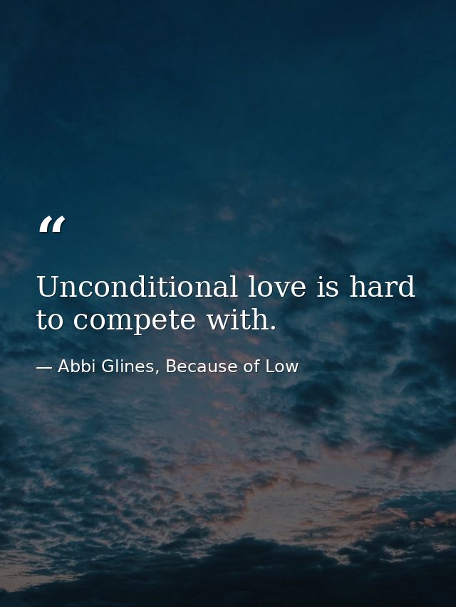 Unconditional love is hard to compete with. — Abbi Glines, Because of Low